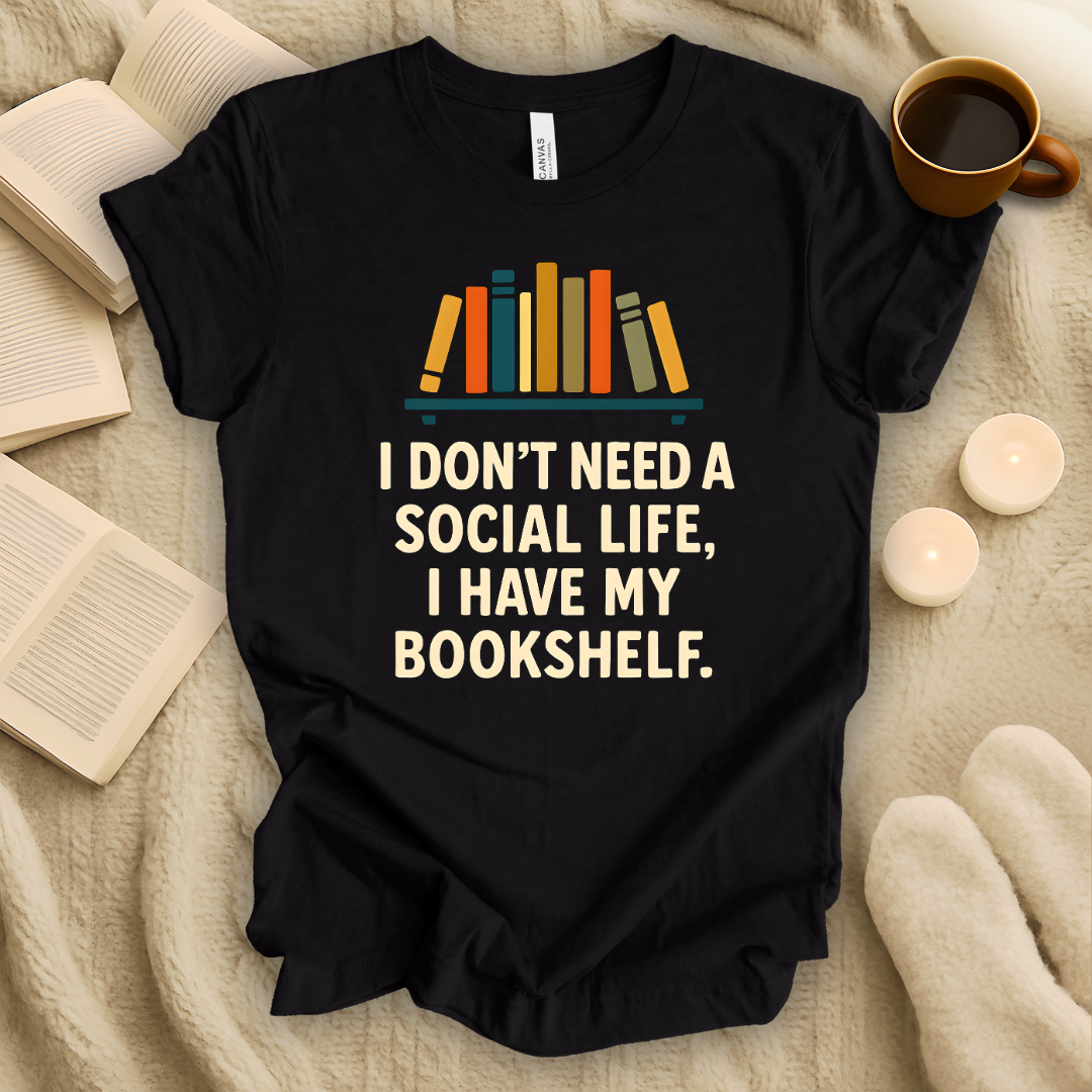 I Don't Need a Social Life, I Have My Bookshelf T-Shirt