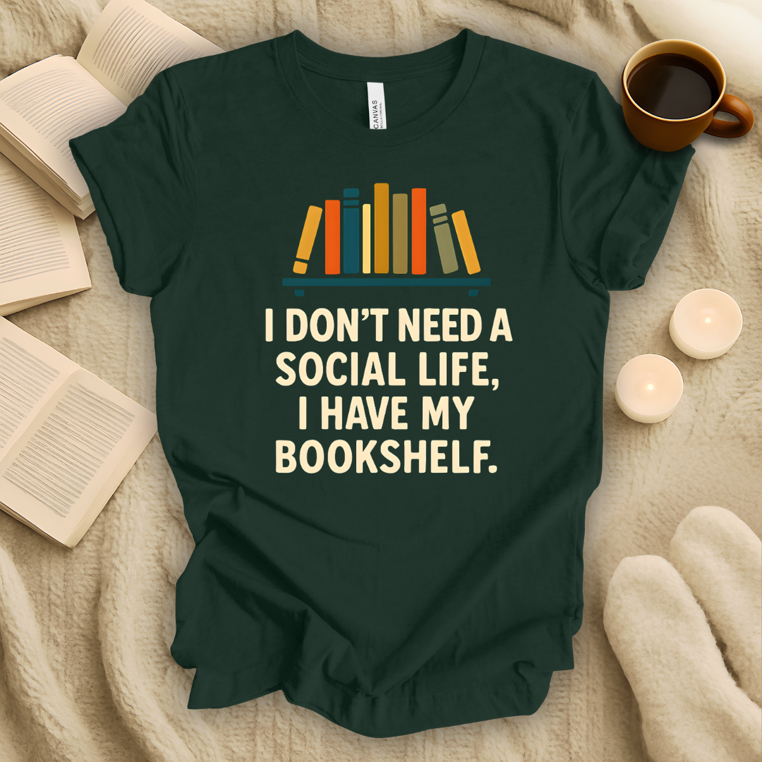 I Don't Need a Social Life, I Have My Bookshelf T-Shirt