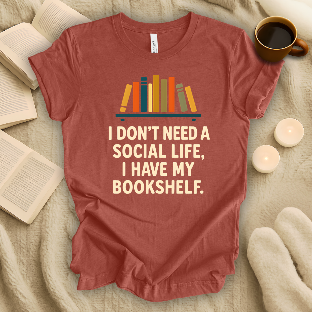 I Don't Need a Social Life, I Have My Bookshelf T-Shirt
