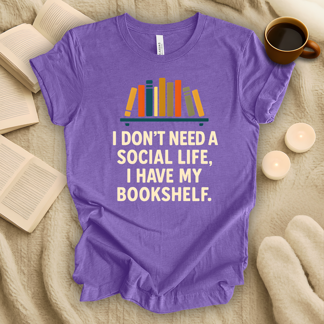 I Don't Need a Social Life, I Have My Bookshelf T-Shirt
