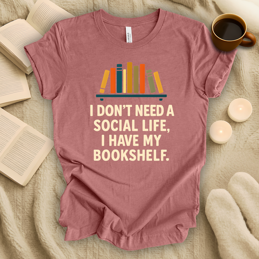I Don't Need a Social Life, I Have My Bookshelf T-Shirt