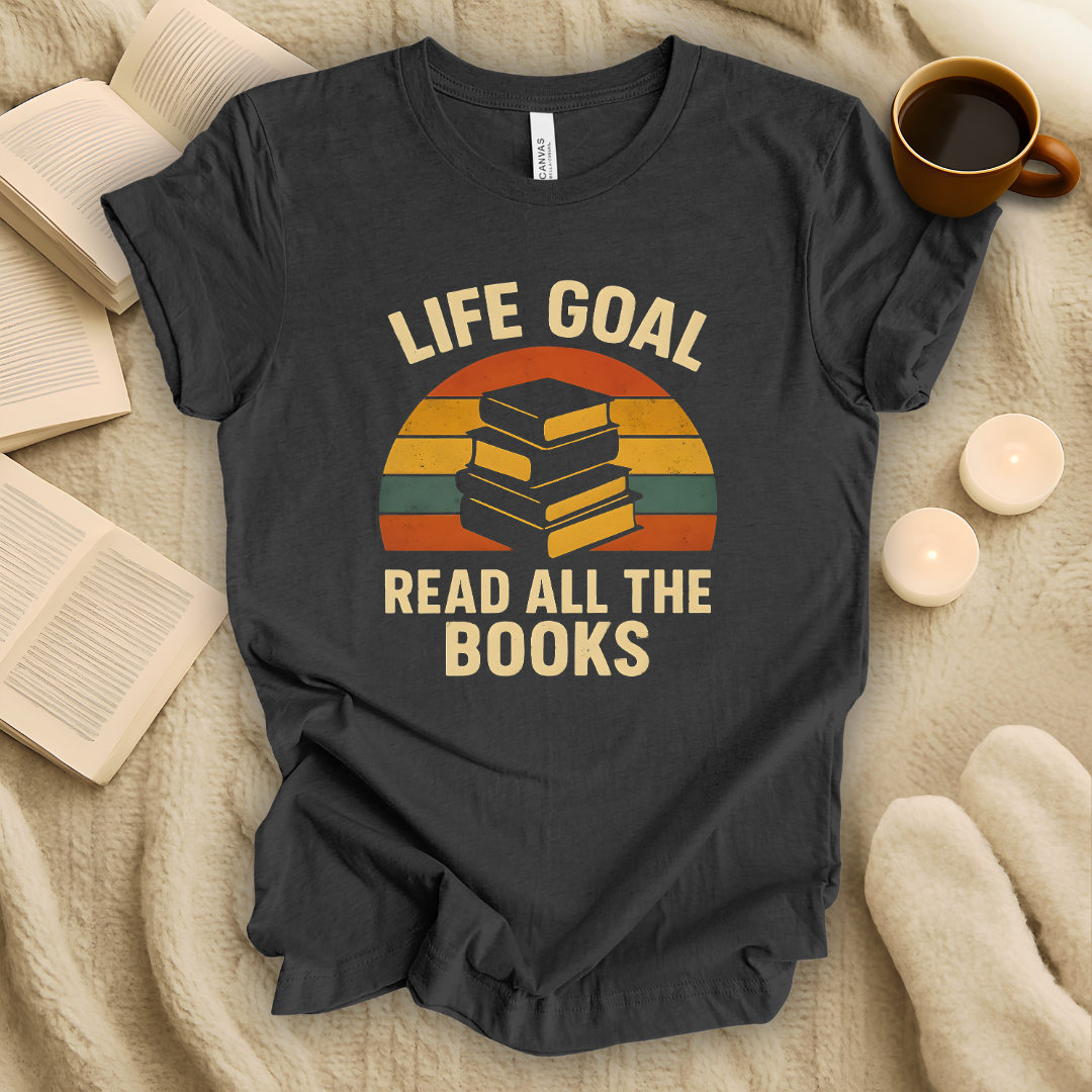 Life Goal: Read All the Books T-Shirt