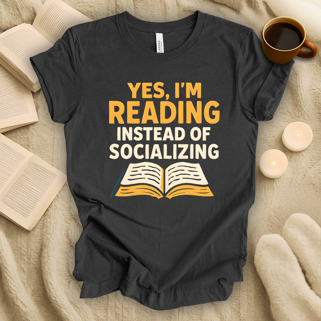 Yes, I'm Reading Instead of Socializing T-Shirt