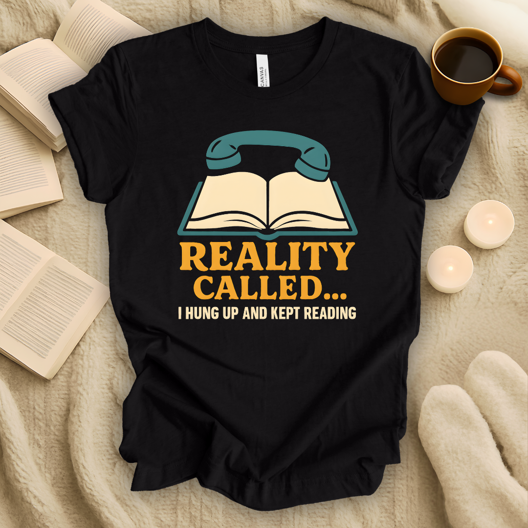 Reality Called... I Hung Up and Kept Reading T-Shirt