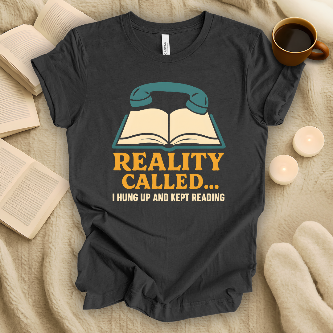 Reality Called... I Hung Up and Kept Reading T-Shirt