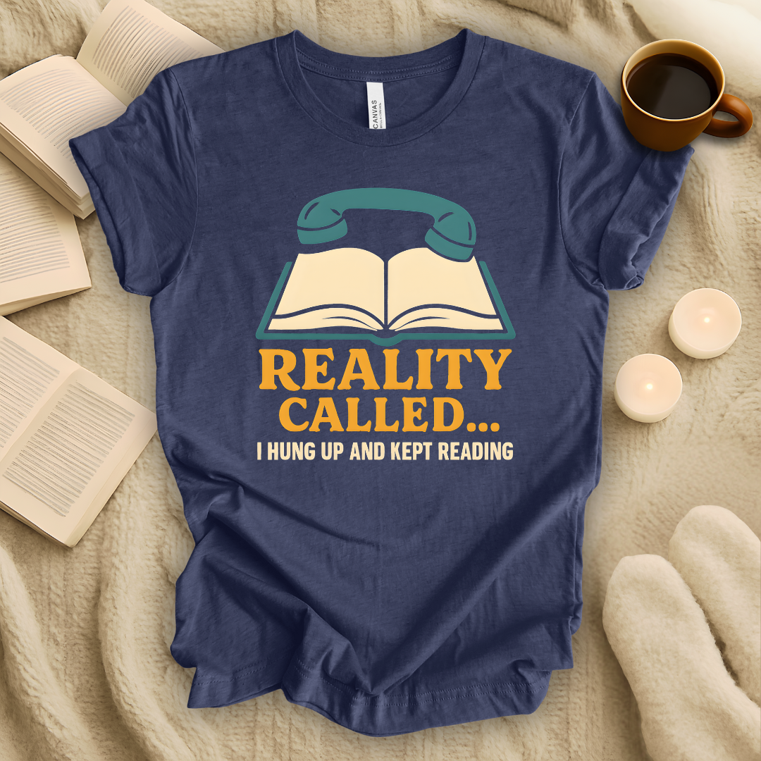 Reality Called... I Hung Up and Kept Reading T-Shirt
