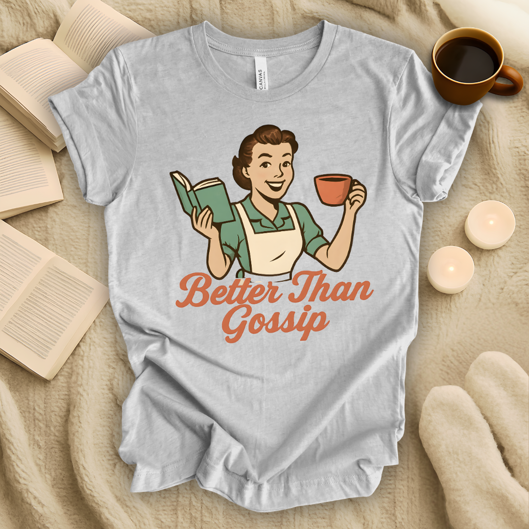 Better Than Gossip T-Shirt