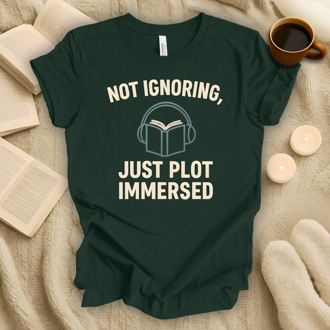 Not Ignoring, Just Plot-Immersed T-Shirt