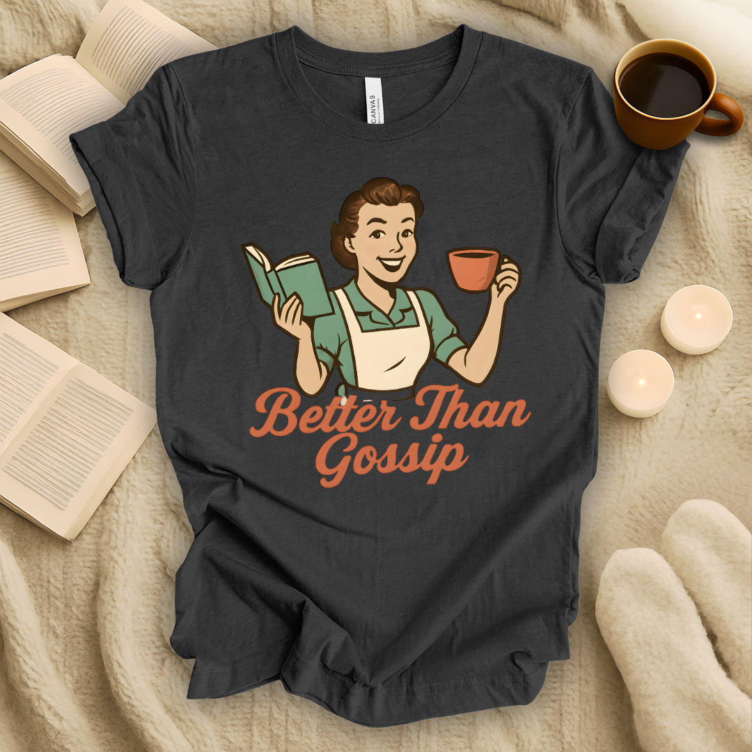 Better Than Gossip T-Shirt