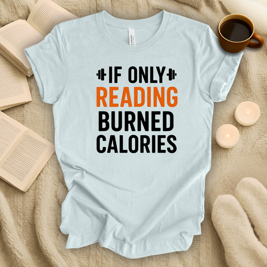 If Only Reading Burned Calories T-Shirt