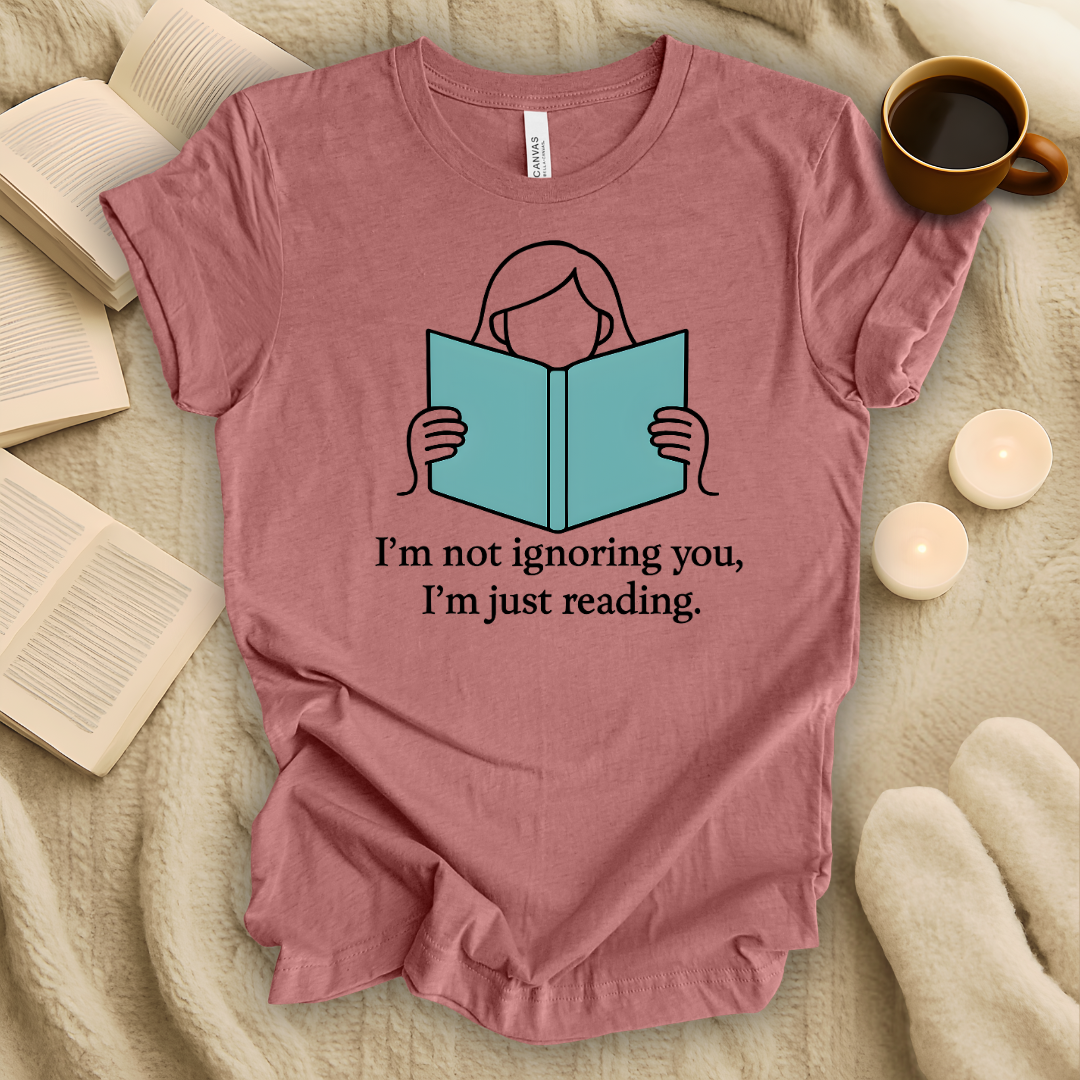 I'm Not Ignoring You, I'm Just Reading Line T-Shirt