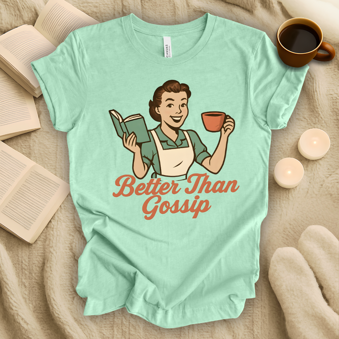 Better Than Gossip T-Shirt