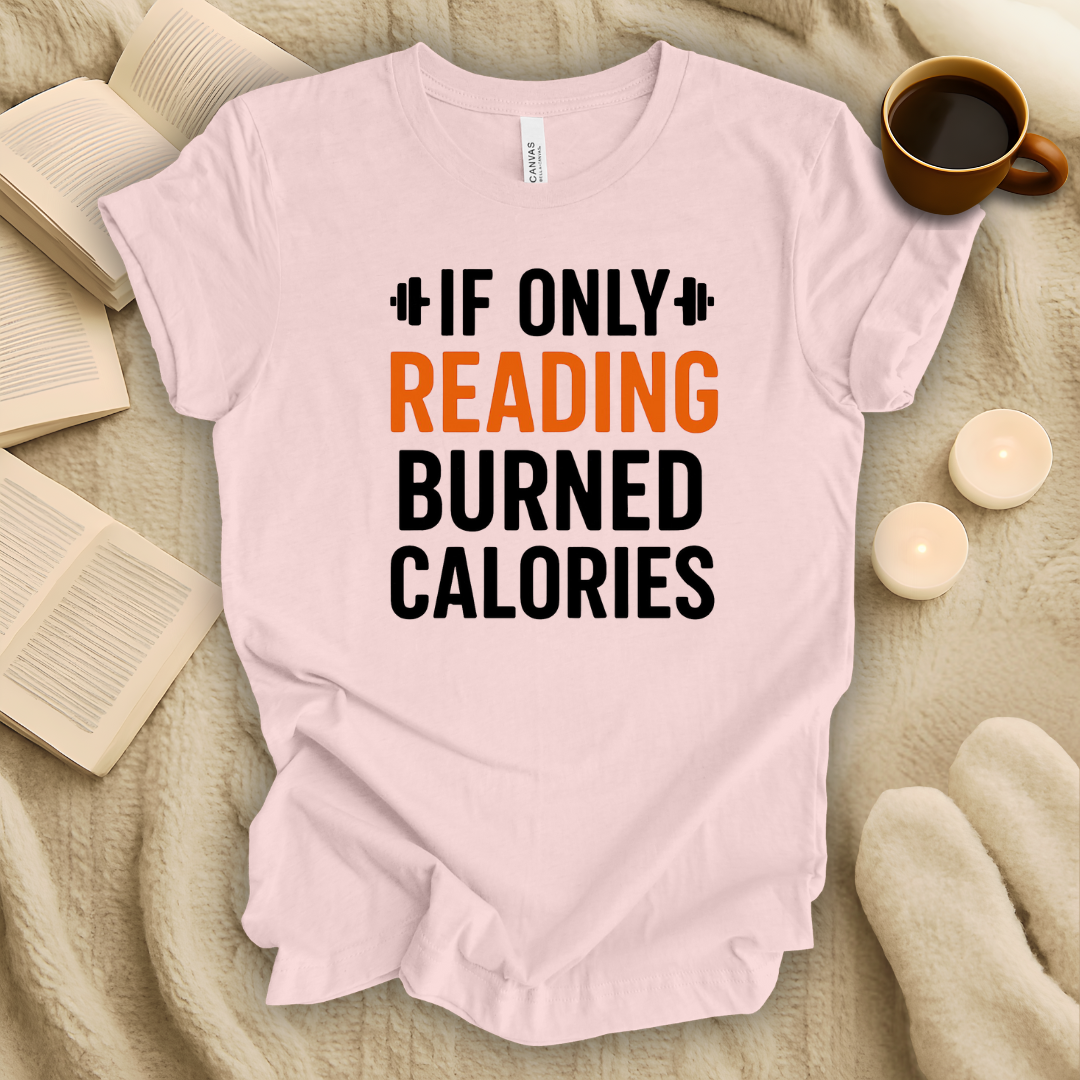 If Only Reading Burned Calories T-Shirt