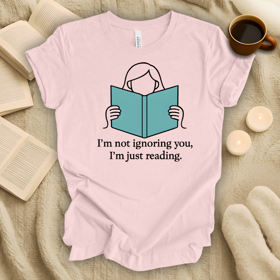 I'm Not Ignoring You, I'm Just Reading Line T-Shirt
