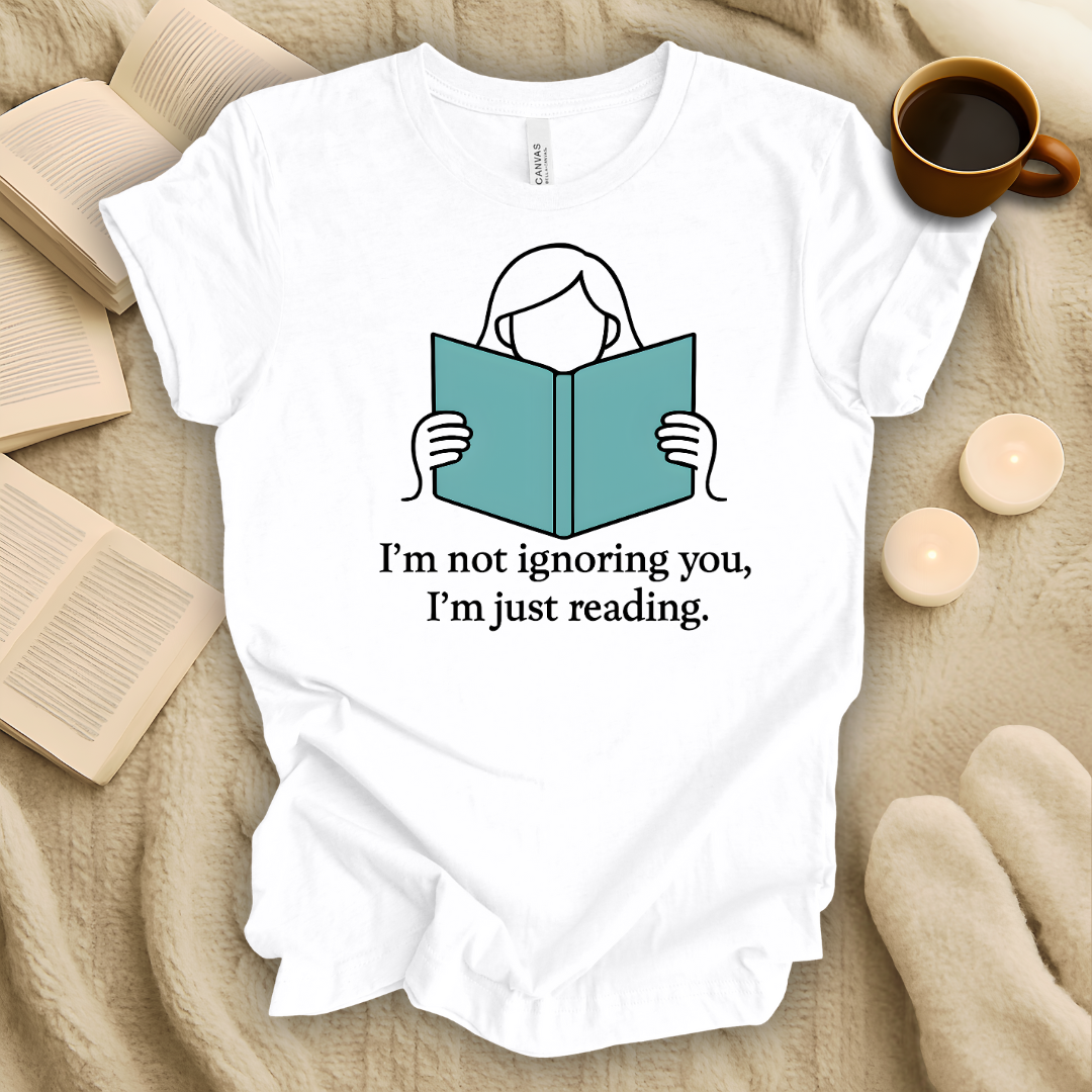 I'm Not Ignoring You, I'm Just Reading Line T-Shirt