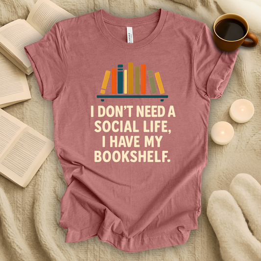 I Don't Need a Social Life, I Have My Bookshelf T-Shirt