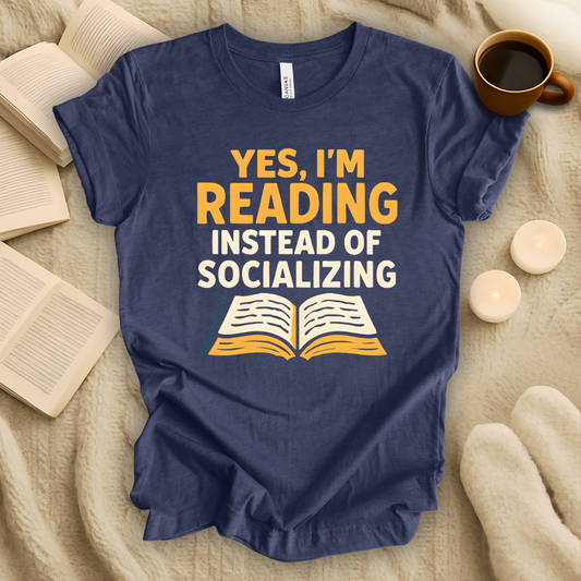 Yes, I'm Reading Instead of Socializing T-Shirt
