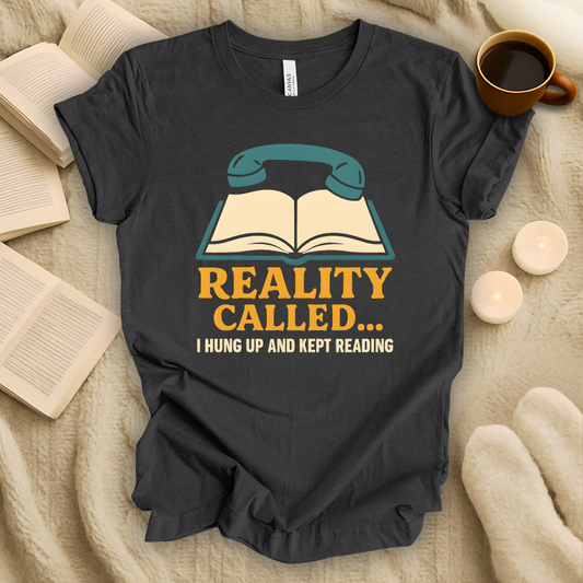 Reality Called... I Hung Up and Kept Reading T-Shirt
