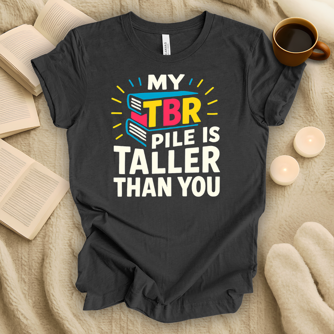 My TBR Pile is Taller Than You T-Shirt
