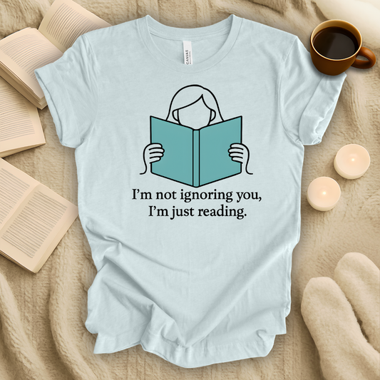 I'm Not Ignoring You, I'm Just Reading Line T-Shirt