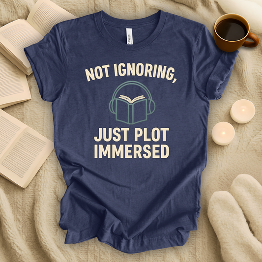 Not Ignoring, Just Plot-Immersed T-Shirt