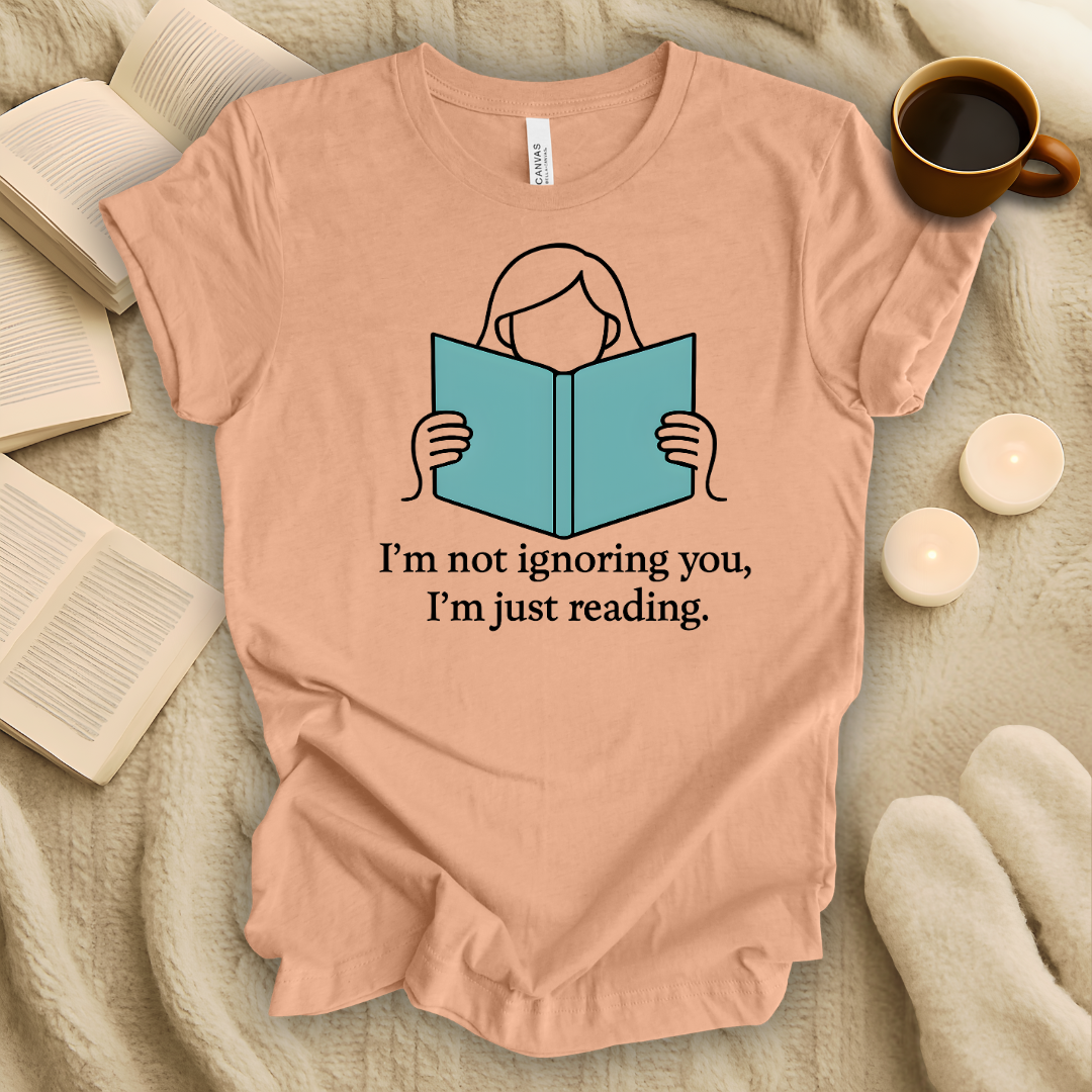 I'm Not Ignoring You, I'm Just Reading Line T-Shirt